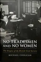 No Tradesmen and No Women: The Origins of the British Civil Service (Ni comerciantes ni mujeres: los orígenes de la administración pública británica) - No Tradesmen and No Women - The Origins of the British Civil Service