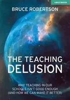 El espejismo de la enseñanza: Por qué la enseñanza en nuestras escuelas no es suficientemente buena (y cómo podemos mejorarla) - The Teaching Delusion: Why Teaching in Our Schools Isn't Good Enough (and How We Can Make It Better)