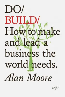 Do Build: Cómo Hacer y Dirigir una Empresa que el Mundo Necesita. - Do Build: How to Make and Lead a Business the World Needs.