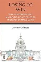 Perder para ganar: Por qué las mayorías del Congreso juegan a la política en lugar de legislar - Losing to Win: Why Congressional Majorities Play Politics Instead of Make Laws