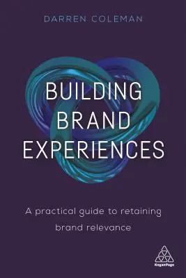 Construir experiencias de marca: Guía práctica para mantener la relevancia de la marca - Building Brand Experiences: A Practical Guide to Retaining Brand Relevance