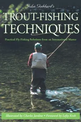 Técnicas de pesca de truchas de John Goddard: Soluciones prácticas para la pesca con mosca de un maestro internacional - John Goddard's Trout-Fishing Techniques: Practical Fly-Fishing Solutions from an International Master