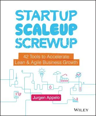 Startup, Scaleup, Screwup: 42 herramientas para acelerar el crecimiento empresarial ágil y ajustado - Startup, Scaleup, Screwup: 42 Tools to Accelerate Lean and Agile Business Growth