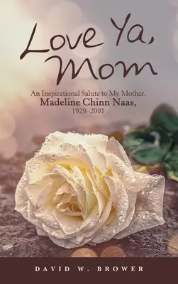 Love Ya, Mom: Un inspirador homenaje a mi madre, Madeline Chinn Naas, 1929-2001 - Love Ya, Mom: An Inspirational Salute to My Mother, Madeline Chinn Naas, 1929-2001