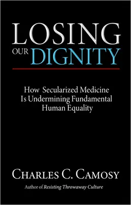 La pérdida de nuestra dignidad: Cómo la medicina secularizada está socavando la igualdad humana fundamental - Losing Our Dignity: How Secularized Medicine is Undermining Fundamental Human Equality