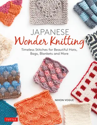 Punto Japonés: Puntadas atemporales para crear bonitos bolsos, gorros, mantas y mucho más - Japanese Wonder Knitting: Timeless Stitches for Beautiful Bags, Hats, Blankets and More