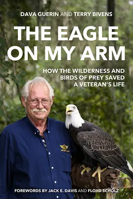 El águila en mi brazo: cómo la naturaleza y las aves rapaces salvaron la vida de un veterano de guerra - The Eagle on My Arm: How the Wilderness and Birds of Prey Saved a Veteran's Life