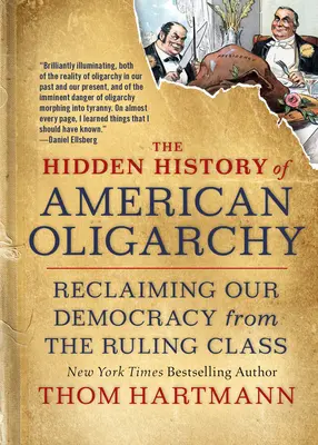 La historia oculta de la oligarquía estadounidense: Recuperar nuestra democracia de la clase dominante - The Hidden History of American Oligarchy: Reclaiming Our Democracy from the Ruling Class