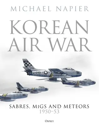 Guerra Aérea de Corea: Sabres, Migs y Meteors, 1950-53 - Korean Air War: Sabres, Migs and Meteors, 1950-53