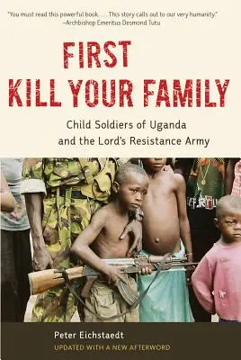 Primero mata a tu familia: Los niños soldado de Uganda y el Ejército de Resistencia del Señor - First Kill Your Family: Child Soldiers of Uganda and the Lord's Resistance Army