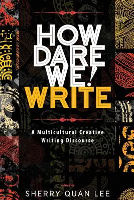 ¡Cómo nos atrevemos! a escribir: Un discurso de escritura creativa multicultural - How Dare We! Write: A Multicultural Creative Writing Discourse