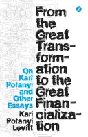 De la gran transformación a la gran financiarización: Sobre Karl Polanyi y otros ensayos - From the Great Transformation to the Great Financialization: On Karl Polanyi and Other Essays
