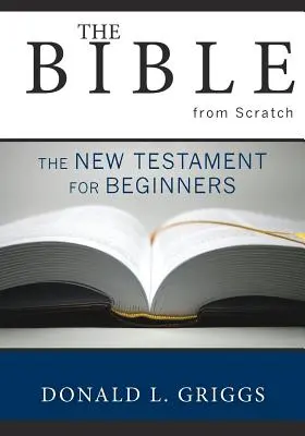 La Biblia desde cero: El Nuevo Testamento para principiantes - The Bible from Scratch: The New Testament for Beginners