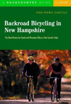 Ciclismo de carretera en New Hampshire: 32 recorridos panorámicos por caminos rurales del Estado del Granito - Backroad Bicycling in New Hampshire: 32 Scenic Rides Along Country Lanes in the Granite State