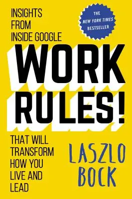 ¡El trabajo manda! Ideas desde dentro de Google que transformarán tu forma de vivir y de liderar - Work Rules!: Insights from Inside Google That Will Transform How You Live and Lead