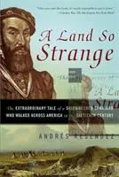 Una tierra tan extraña: El épico viaje de Cabeza de Vaca: La extraordinaria historia de un náufrago español que cruzó América a pie en el siglo XX. - A Land So Strange: The Epic Journey of Cabeza de Vaca: The Extraordinary Tale of a Shipwrecked Spaniard Who Walked Across America in the