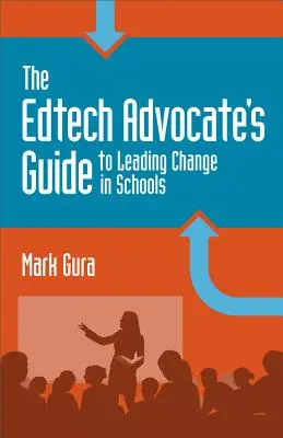 Guía del defensor de la tecnología educativa para liderar el cambio en las escuelas - The Edtech Advocate's Guide to Leading Change in Schools