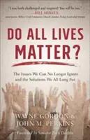 ¿Importan todas las vidas?: Los problemas que ya no podemos ignorar y las soluciones que todos anhelamos - Do All Lives Matter?: The Issues We Can No Longer Ignore and the Solutions We All Long for