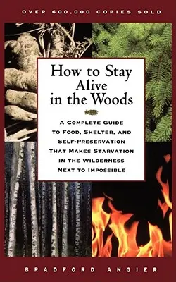 Cómo sobrevivir en el bosque: Una guía completa de alimentación, refugio y autoconservación que hace casi imposible morirse de hambre en la naturaleza. - How to Stay Alive in the Woods: A Complete Guide to Food, Shelter, and Self-Preservation That Makes Starvation in the Wilderness Next to Impossible