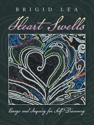 El corazón se hincha: Ensayos e indagaciones para el autodescubrimiento - Heart Swells: Essays and Inquiry for Self-Discovery
