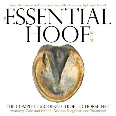 El libro esencial del casco: La Guía Moderna Completa de los Pies del Caballo - Anatomía, Cuidado y Salud, Diagnóstico y Tratamiento de Enfermedades - The Essential Hoof Book: The Complete Modern Guide to Horse Feet - Anatomy, Care and Health, Disease Diagnosis and Treatment