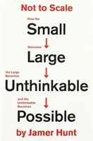 No a escala - Cómo lo pequeño se hace grande, lo grande impensable y lo impensable posible - Not to Scale - How the Small Becomes Large, the Large Becomes Unthinkable, and the Unthinkable Becomes Possible