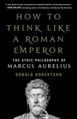 Cómo pensar como un emperador romano: La filosofía estoica de Marco Aurelio - How to Think Like a Roman Emperor: The Stoic Philosophy of Marcus Aurelius