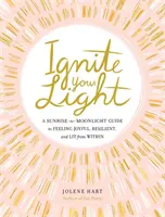 Enciende tu luz: Una guía del amanecer a la luz de la luna para sentirse alegre, resistente e iluminado desde dentro. - Ignite Your Light: A Sunrise-To-Moonlight Guide to Feeling Joyful, Resilient, and Lit from Within