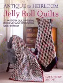 El arte de la costura: 12 patrones de quilts modernos a partir de diseños de quilts de patchwork antiguos - Antique to Heirloom Jelly Roll Quilts: 12 Modern Quilt Patterns from Vintage Patchwork Quilt Designs