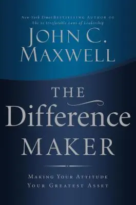 El creador de diferencias: Cómo hacer de su actitud su mayor activo - The Difference Maker: Making Your Attitude Your Greatest Asset