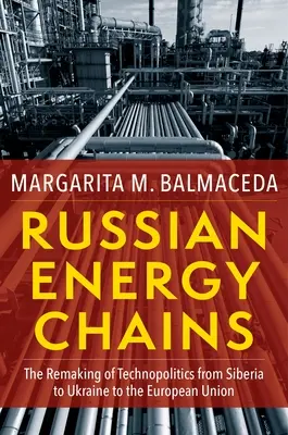Cadenas energéticas rusas: La reconfiguración de la tecnopolítica de Siberia a Ucrania y a la Unión Europea - Russian Energy Chains: The Remaking of Technopolitics from Siberia to Ukraine to the European Union