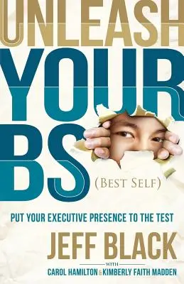 Desata tu mejor yo: Pon a prueba tu presencia ejecutiva - Unleash Your Bs (Best Self): Putting Your Executive Presence to the Test