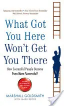 What Got You Here Won't Get You There - Cómo las personas de éxito tienen aún más éxito - What Got You Here Won't Get You There - How successful people become even more successful