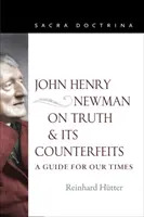 John Henry Newman sobre la verdad y sus falsificaciones: Guía para nuestro tiempo - John Henry Newman on Truth and Its Counterfeits: A Guide for Our Times