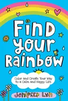 Encuentra tu arco iris: Colorea y crea tu camino hacia una vida tranquila y feliz - Find Your Rainbow: Color and Create Your Way to a Calm and Happy Life