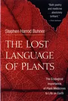 El lenguaje perdido de las plantas: La importancia ecológica de las plantas medicinales para la vida en la Tierra - The Lost Language of Plants: The Ecological Importance of Plant Medicines to Life on Earth