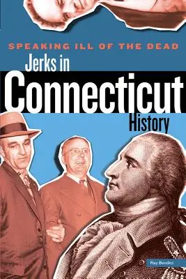 Hablando mal de los muertos: idiotas en la historia de Connecticut - Speaking Ill of the Dead: Jerks in Connecticut History