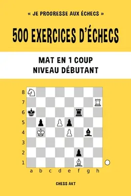 500 ejercicios de ajedrez, Mat en 1 golpe, Niveau Dbutant - 500 exercices d'checs, Mat en 1 coup, Niveau Dbutant