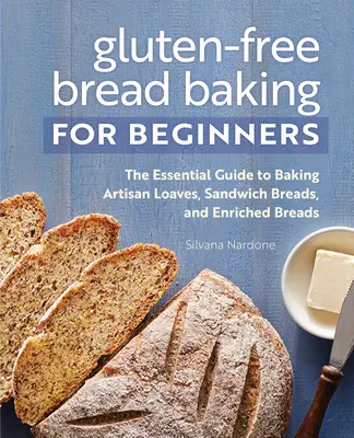 Pan sin gluten para principiantes: La guía esencial para hornear panes artesanos, panes de molde y panes enriquecidos - Gluten-Free Bread Baking for Beginners: The Essential Guide to Baking Artisan Loaves, Sandwich Breads, and Enriched Breads