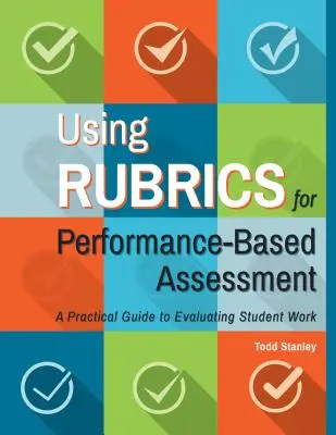 Uso de rúbricas para la evaluación basada en el rendimiento: Guía práctica para evaluar el trabajo de los alumnos - Using Rubrics for Performance-Based Assessment: A Practical Guide to Evaluating Student Work