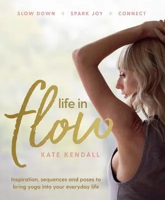 Life In Flow - Inspiración, secuencias y posturas para llevar el yoga a tu vida cotidiana - Life In Flow - Inspiration, sequences and poses to bring yoga into your everyday life