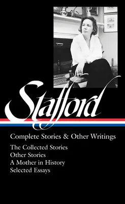 Jean Stafford: Cuentos completos y otros escritos (Loa nº 342): Cuentos reunidos / Cuentos no reunidos / Una madre en la historia / Ensayos - Jean Stafford: Complete Stories & Other Writings (Loa #342): The Collected Stories / Uncollected Stories / A Mother in History / Essays