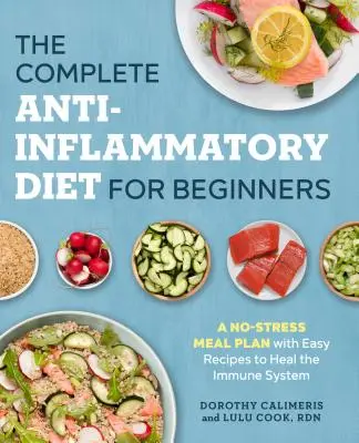 La dieta antiinflamatoria completa para principiantes: Un plan de comidas sin estrés con recetas fáciles para sanar el sistema inmunitario - The Complete Anti-Inflammatory Diet for Beginners: A No-Stress Meal Plan with Easy Recipes to Heal the Immune System