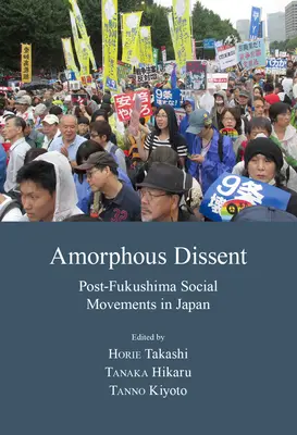 Amorphous Dissent: Los movimientos sociales japoneses posteriores a Fukushima - Amorphous Dissent: Post-Fukushima Social Movements in Japan