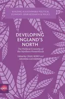 Desarrollar el norte de Inglaterra: La economía política de la potencia del norte - Developing England's North: The Political Economy of the Northern Powerhouse