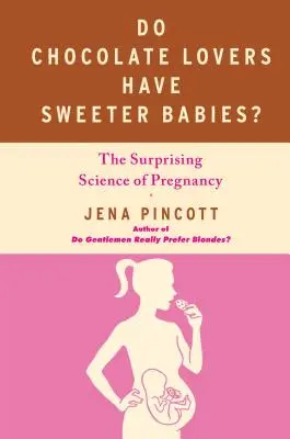 ¿Los amantes del chocolate tienen bebés más dulces? La sorprendente ciencia del embarazo - Do Chocolate Lovers Have Sweeter Babies?: The Surprising Science of Pregnancy