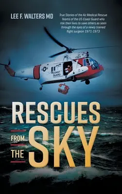 Rescates desde el cielo: Historias reales de los equipos de rescate médico aéreo de la Guardia Costera de los EE.UU. que arriesgan sus vidas para salvar a otros como se ve a través de - Rescues from the Sky: True Stories of the Air Medical Rescue Teams of the US Coast Guard who risk their lives to save others as seen through