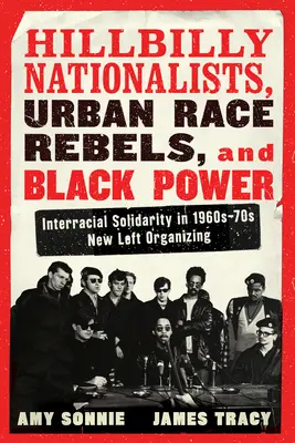 Hillbilly Nationalists, Urban Race Rebels, and Black Power - Updated and Revised: Interracial Solidarity in 1960s-70s New Left Organizing (Solidaridad interracial en la organización de la Nueva Izquierda en los años sesenta y setenta) - Hillbilly Nationalists, Urban Race Rebels, and Black Power - Updated and Revised: Interracial Solidarity in 1960s-70s New Left Organizing
