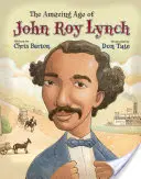 La asombrosa época de John Roy Lynch - The Amazing Age of John Roy Lynch