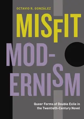 Modernismo inadaptado: Formas Queer de Doble Exilio en la Novela del Siglo XX - Misfit Modernism: Queer Forms of Double Exile in the Twentieth-Century Novel